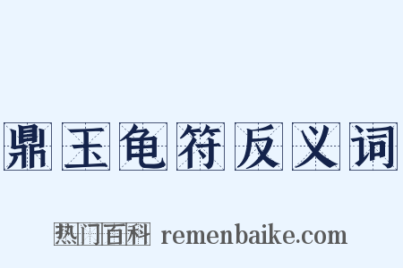 鼎玉龟符反义词是什么意思的图片